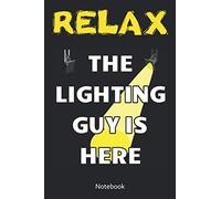 Relax The Lighting Guy Is Here Notebook.: Lined Notebook For Lighting Engineers, Lighting Technicians, Theater, Theater And Drama Groups, University And College Students