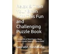 Relax & Train Your Brain with This Fun and Challenging Puzzle Book: A Unique Mix of Word Games, Mazes, Sudoku & Brain Teasers for Stress Relief