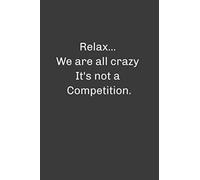 Relax... We are all crazy it's not a competition: Lined notebook