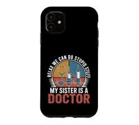Relax We Can Do Stupid Stuff My Sister Is A Doctor Case for iPhone 11