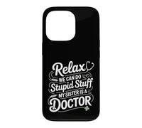Relax We Can Do Stupid Stuff My Sister Is A Doctor - Case for iPhone 13 Pro