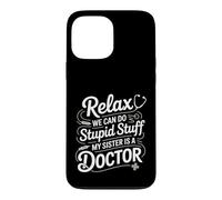 Relax We Can Do Stupid Stuff My Sister Is A Doctor - Case for iPhone 13 Pro Max