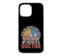 Relax We Can Do Stupid Stuff My Sister Is A Doctor Case for iPhone 13 Pro Max