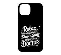 Relax We Can Do Stupid Stuff My Sister Is A Doctor - Case for iPhone 14