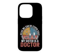 Relax We Can Do Stupid Stuff My Sister Is A Doctor Case for iPhone 14 Pro