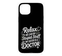 Relax We Can Do Stupid Stuff My Sister Is A Doctor - Case for iPhone 15 Plus