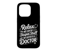 Relax We Can Do Stupid Stuff My Sister Is A Doctor - Case for iPhone 15 Pro