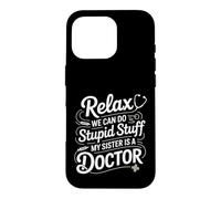 Relax We Can Do Stupid Stuff My Sister Is A Doctor - Case for iPhone 16 Pro