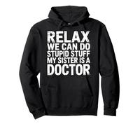 Relax We Can Do Stupid Stuff My Sister Is A Doctor - Pullover Hoodie