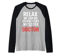 Relax We Can Do Stupid Stuff My Sister is A Doctor |- Raglan Baseball Tee