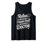 Relax We Can Do Stupid Stuff My Sister is A Doctor - Tank Top
