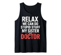 Relax We Can Do Stupid Stuff My Sister is A Doctor |- Tank Top