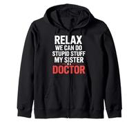 Relax We Can Do Stupid Stuff My Sister Is A Doctor |- Zip Hoodie