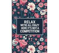 Relax We're All Crazy Here It's Not a Competition: 6 x 9 Blank Lined Notebook Journal - Funny Saying Sarcastic Work Gag Gift for Office Coworkers, Employees, Adults, Boss