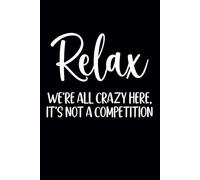 Relax We're All Crazy Here, It's Not a Competition: funny work notebook for coworkers, boss, team , staff , employee