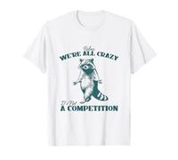 Relax We're All Crazy It's Not A Competition Funny Raccoon T-Shirt
