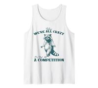 Relax We're All Crazy It's Not A Competition Funny Raccoon Tank Top