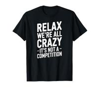 Relax We're All Crazy It's Not a Competition Quote T-Shirt