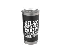Relax We're All Crazy It's Not a Competition Stainless Steel Insulated Tumbler