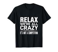 Relax We're All Crazy It's Not A Competition T-Shirt