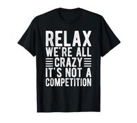 Relax We're All Crazy It's Not a Competition T-Shirt