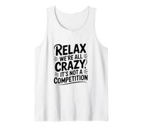 Relax We're All Crazy It's Not a Competition Tank Top