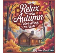 Relax with Autumn Coloring Book For Adults: Cozy Fall Scenes for Stress Relief and Relaxation, Forest Scenes, Autumn Wildlife, Cozy Cabins, Leaves and Nature.