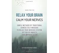 Relax your brain, calm your nerves: Simple methods of traditional Chinese self-massage to relax your nervous system, get rid of anxiety and improve sleep (Life nourishment series)