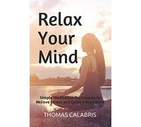 Relax Your Mind: Simple Meditation Techniques to Relieve Stress and Quiet a Busy Mind: 1