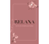 RELAXA: Um Diário Guiado para Ajudá-lo a Acalmar a Ansiedade, Aliviar o Estresse e Praticar o Pensamento Positivo Todos os Dias com a ajuda de exercícios de colorir, escrever e pensar