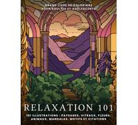 Relaxation 101: Grand livre de coloriage anti-stress pour adultes et adolescents : 101 illustrations de paysages, vitraux, fleurs, animaux, mandalas, motifs et citations, imprimées sur une seule face