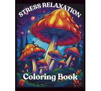 Relaxation and Mindfulness Coloring Book for Adults: Relaxing Designs of Magical Mushrooms, Mushroom Forest Scenes & Calming Patterns for Stress Relief