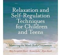 Relaxation and Self-Regulation Techniques for Children and Teens: Mastering the Mind-Body Connection
