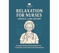 Relaxation for Nurses - Critical Care Edition: A Stress-Relief Coloring Book for ICU Nurses and Critical Care Professionals (CalmLines Care)
