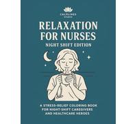 Relaxation for Nurses - Night Shift Relief: A Stress-Relief Coloring Book for Night-Shift Caregivers and Healthcare Heroes (CalmLines Care)