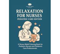 Relaxation for Nurses - Pediatric Care Edition: A Stress-Relief Coloring Book for Pediatric Nurses and Children's Care Professionals (CalmLines Care)