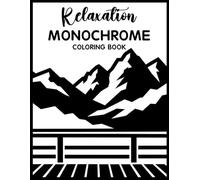Relaxation Monochrome Coloring Book: Relaxing Grayscale Coloring Pages for Calm Moments, Mindful Creativity, Peaceful Escapes, and Everyday Stress Relief for Teens & Adults