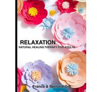 Relaxation: Natural healing therapy for Adults: "Harnessing the Power of Calm to Restore Mind, Body, and Spirit"