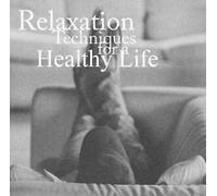 Relaxation Techniques for a Healthy Life: Ultimate Guide to Reduce Stress and Anxiety
