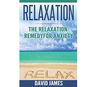 RELAXATION: The Relaxation Remedy for Anxiety (Relaxation Techniques, Relaxation Response, How to relax, relaxation music, meditation techniques, how to reduce stress, Relaxat)