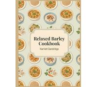 Relaxed Barley Cookbook: 158 Barley Recipes for Stress-Free Meals