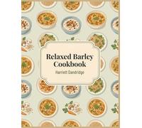 Relaxed Barley Cookbook: 158 Barley Recipes for Stress-Free Meals