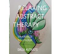 RELAXING ABSTRACT THERAPY: DRAWINGS TO COLOUR (Abstract Healing Therapy)