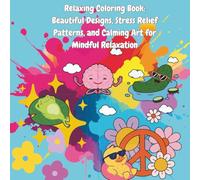 Relaxing Coloring Book: Beautiful Designs, Stress Relief Patterns, and Calming Art for Mindful Relaxation