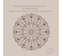 RELAXING COLORING BOOK FOR ADULTS: 50 MANDALAS, ANXIETY RELEIF THROUGH CREATIVITY AND SERENITY (SERENITY COLORING COLLECTION)