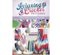Relaxing Crochet Patterns: Crochet Patterns Can Help You Relax: Crochet Projects for Relaxation and Reflection