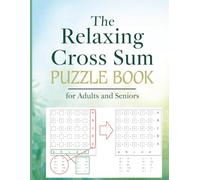Relaxing Cross Sum Puzzle Book for Adults and Seniors: 300 Medium-Difficulty Cross Sum Puzzles in Large Print to Boost Memory, Focus, and Brain Health - With Complete Solutions