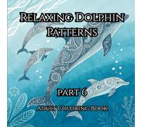 Relaxing Dolphin Patterns Part 6: A Relaxing Ocean-Themed Coloring Book for Kids and Adults with Beautiful Dolphin Designs and Intricate Patterns