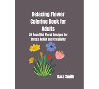 Relaxing Flower Coloring Book for Adults: 25 Beautiful Floral Designs for Stress Relief and Creativity