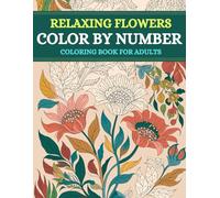 Relaxing Flowers Color By Number Coloring Book For Adults: A Fun and Relaxing Adult Coloring Book with Easy Color-by-Number Floral Designs on a Black Background